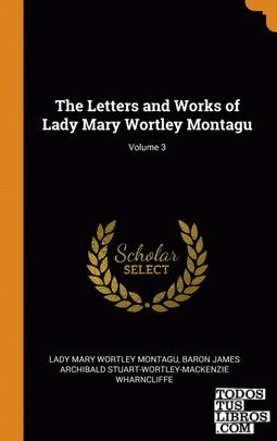 The Letters and Works of Lady Mary Wortley Montagu; Volume 3