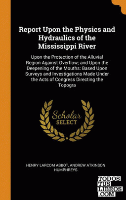 Report Upon the Physics and Hydraulics of the Mississippi River