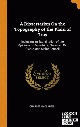 A Dissertation On the Topography of the Plain of Troy