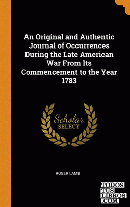 An Original and Authentic Journal of Occurrences During the Late American War Fr
