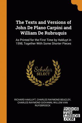 The Texts and Versions of John De Plano Carpini and William De Rubruquis