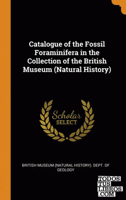 Catalogue of the Fossil Foraminifera in the Collection of the British Museum (Na