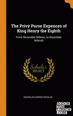 The Privy Purse Expences of King Henry the Eighth