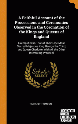 A Faithful Account of the Processions and Ceremonies Observed in the Coronation