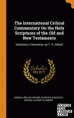 The International Critical Commentary On the Holy Scriptures of the Old and New