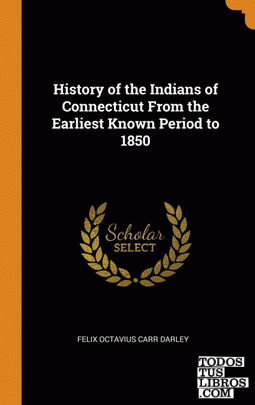 History of the Indians of Connecticut From the Earliest Known Period to 1850