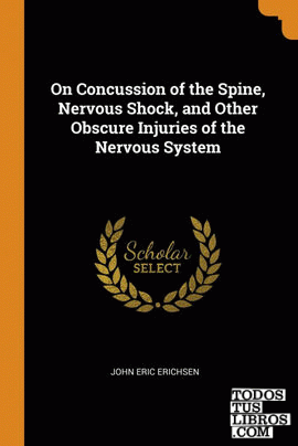 On Concussion of the Spine, Nervous Shock, and Other Obscure Injuries of the Ner