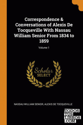 Correspondence & Conversations of Alexis De Tocqueville With Nassau William Seni
