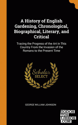 A History of English Gardening, Chronological, Biographical, Literary, and Criti