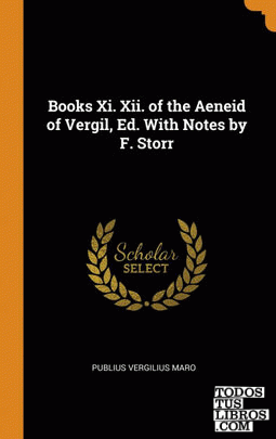 Books Xi. Xii. of the Aeneid of Vergil, Ed. With Notes by F. Storr