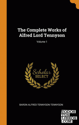 The Complete Works of Alfred Lord Tennyson; Volume 1