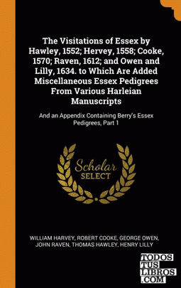 The Visitations of Essex by Hawley, 1552; Hervey, 1558; Cooke, 1570; Raven, 1612