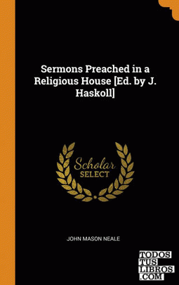 Sermons Preached in a Religious House [Ed. by J. Haskoll]