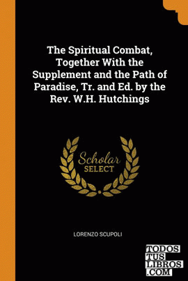 The Spiritual Combat, Together With the Supplement and the Path of Paradise, Tr.