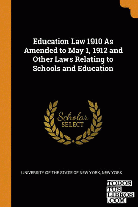 Education Law 1910 As Amended to May 1, 1912 and Other Laws Relating to Schools