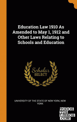 Education Law 1910 As Amended to May 1, 1912 and Other Laws Relating to Schools