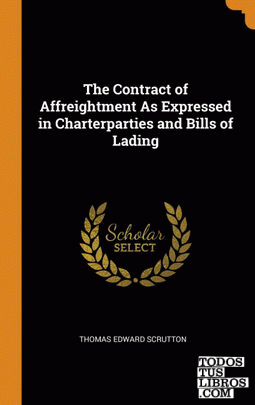 The Contract of Affreightment As Expressed in Charterparties and Bills of Lading
