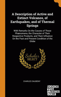 A Description of Active and Extinct Volcanos, of Earthquakes, and of Thermal Spr