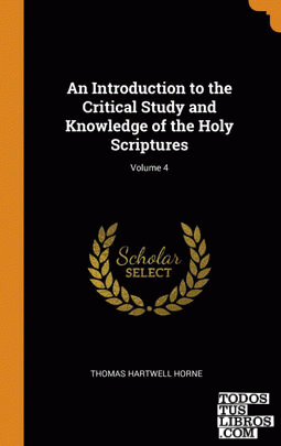 An Introduction to the Critical Study and Knowledge of the Holy Scriptures; Volu