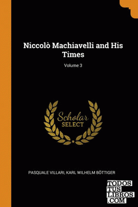 Niccol Machiavelli and His Times; Volume 3