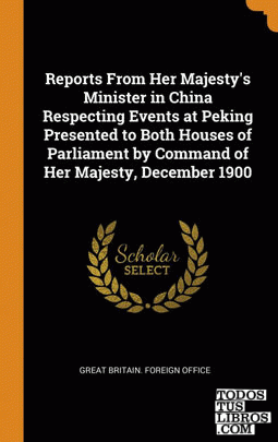 Reports From Her Majesty's Minister in China Respecting Events at Peking Present
