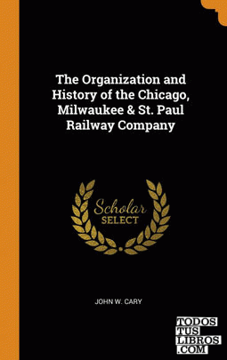 The Organization and History of the Chicago, Milwaukee & St. Paul Railway Compan