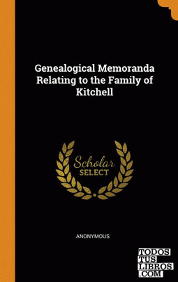 Genealogical Memoranda Relating to the Family of Kitchell Genealogical Memoranda Relating to the Family of Kitchell