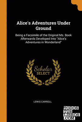 Alice's Adventures Under Ground Alice's Adventures Under Ground