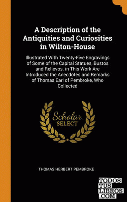 A Description of the Antiquities and Curiosities in Wilton-House