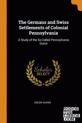 The Germans and Swiss Settlements of Colonial Pennsylvania