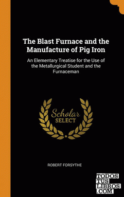 The Blast Furnace and the Manufacture of Pig Iron
