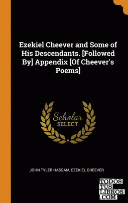 Ezekiel Cheever and Some of His Descendants. [Followed By] Appendix [Of Cheever'