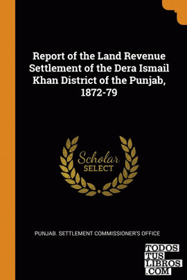 Report of the Land Revenue Settlement of the Dera Ismail Khan District of the Pu