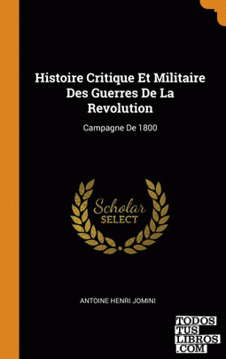 Histoire Critique Et Militaire Des Guerres De La Revolution