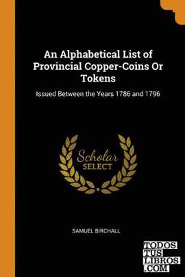 An Alphabetical List of Provincial Copper-Coins Or Tokens