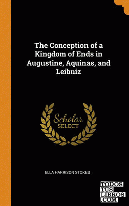 The Conception of a Kingdom of Ends in Augustine, Aquinas, and Leibniz