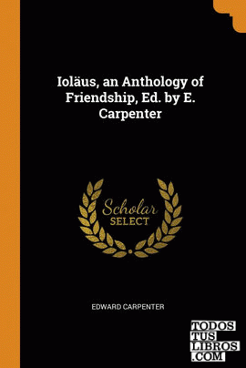 Iolus, an Anthology of Friendship, Ed. by E. Carpenter