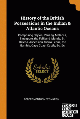 History of the British Possessions in the Indian & Atlantic Oceans