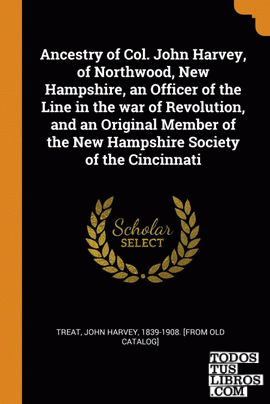 Ancestry of Col. John Harvey, of Northwood, New Hampshire, an Officer of the Lin