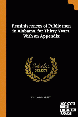 Reminiscences of Public men in Alabama, for Thirty Years. With an Appendix