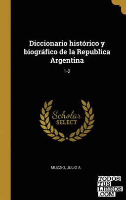 Diccionario histórico y biográfico de la Republica Argentina