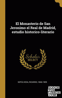 El Monasterio de San Jeronimo el Real de Madrid, estudio historico-literario