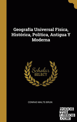 Geografía Universal Física, Histórica, Política, Antigua Y Moderna