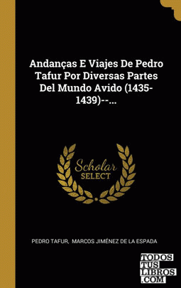 Andanças E Viajes De Pedro Tafur Por Diversas Partes Del Mundo Avido (1435-1439)--...