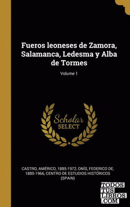 Fueros leoneses de Zamora, Salamanca, Ledesma y Alba de Tormes; Volume 1