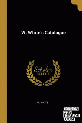 W. White's Catalogue