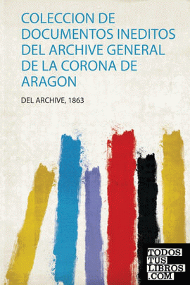 Coleccion De Documentos Ineditos Del Archive General De La Corona De Aragon
