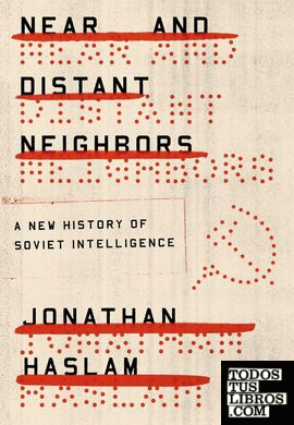 NEAR AND DISTANT NEIGHBORS: A NEW HISTORY OF SOVIET INTELLIGENCE