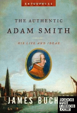 The Authentic Adam Smith: His Life And Ideas.