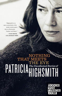 Nothing That Meets the Eye : The Uncollected Stories of Patricia Highsmith